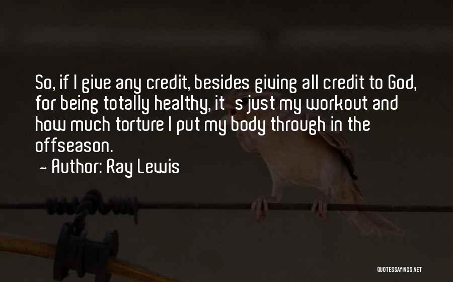 Ray Lewis Quotes: So, If I Give Any Credit, Besides Giving All Credit To God, For Being Totally Healthy, It's Just My Workout