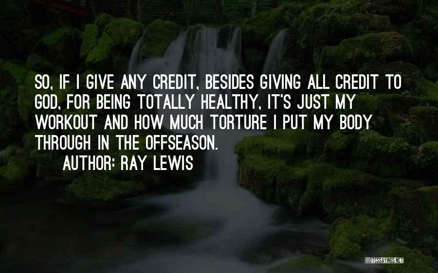 Ray Lewis Quotes: So, If I Give Any Credit, Besides Giving All Credit To God, For Being Totally Healthy, It's Just My Workout