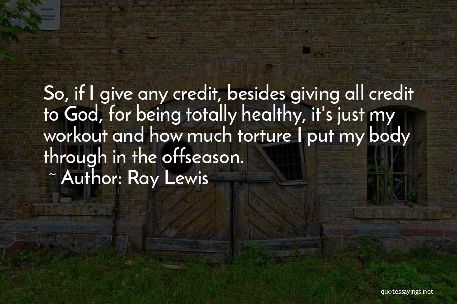 Ray Lewis Quotes: So, If I Give Any Credit, Besides Giving All Credit To God, For Being Totally Healthy, It's Just My Workout