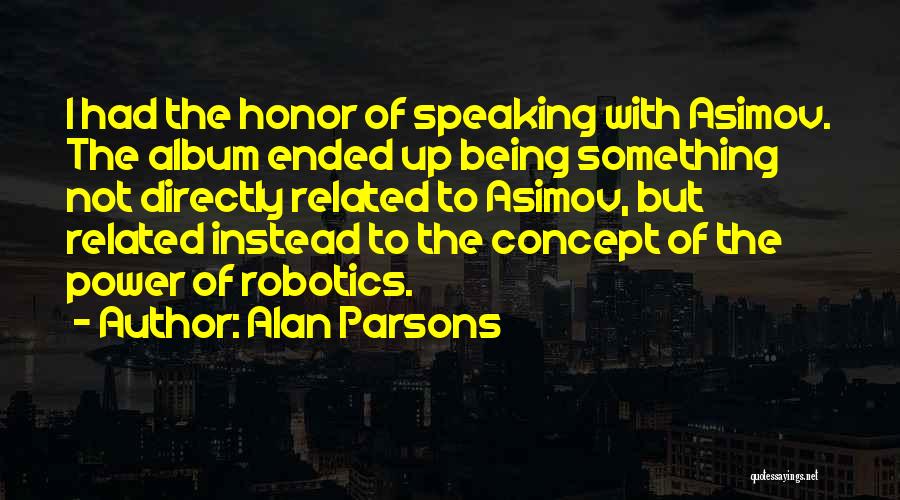 Alan Parsons Quotes: I Had The Honor Of Speaking With Asimov. The Album Ended Up Being Something Not Directly Related To Asimov, But