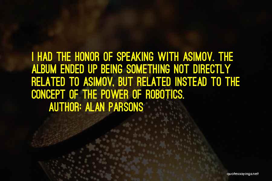 Alan Parsons Quotes: I Had The Honor Of Speaking With Asimov. The Album Ended Up Being Something Not Directly Related To Asimov, But