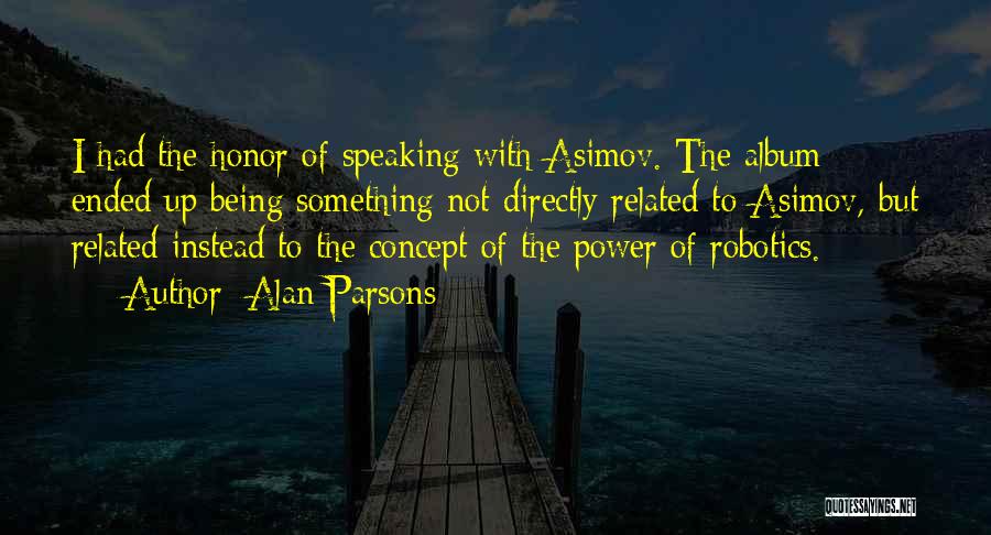 Alan Parsons Quotes: I Had The Honor Of Speaking With Asimov. The Album Ended Up Being Something Not Directly Related To Asimov, But