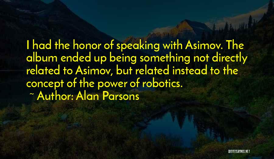 Alan Parsons Quotes: I Had The Honor Of Speaking With Asimov. The Album Ended Up Being Something Not Directly Related To Asimov, But