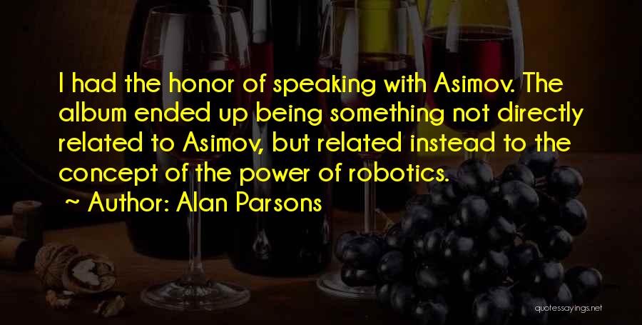 Alan Parsons Quotes: I Had The Honor Of Speaking With Asimov. The Album Ended Up Being Something Not Directly Related To Asimov, But