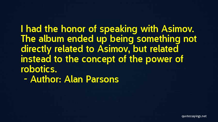 Alan Parsons Quotes: I Had The Honor Of Speaking With Asimov. The Album Ended Up Being Something Not Directly Related To Asimov, But