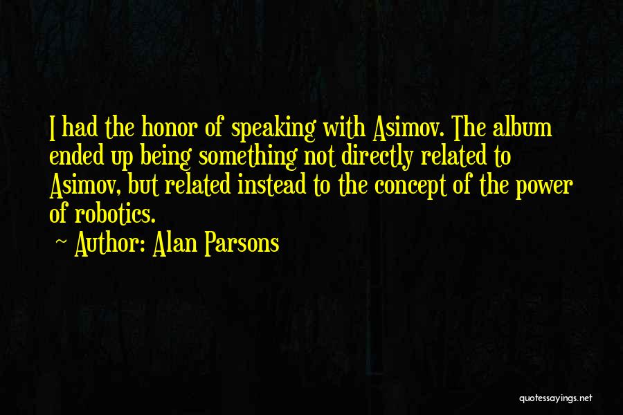 Alan Parsons Quotes: I Had The Honor Of Speaking With Asimov. The Album Ended Up Being Something Not Directly Related To Asimov, But