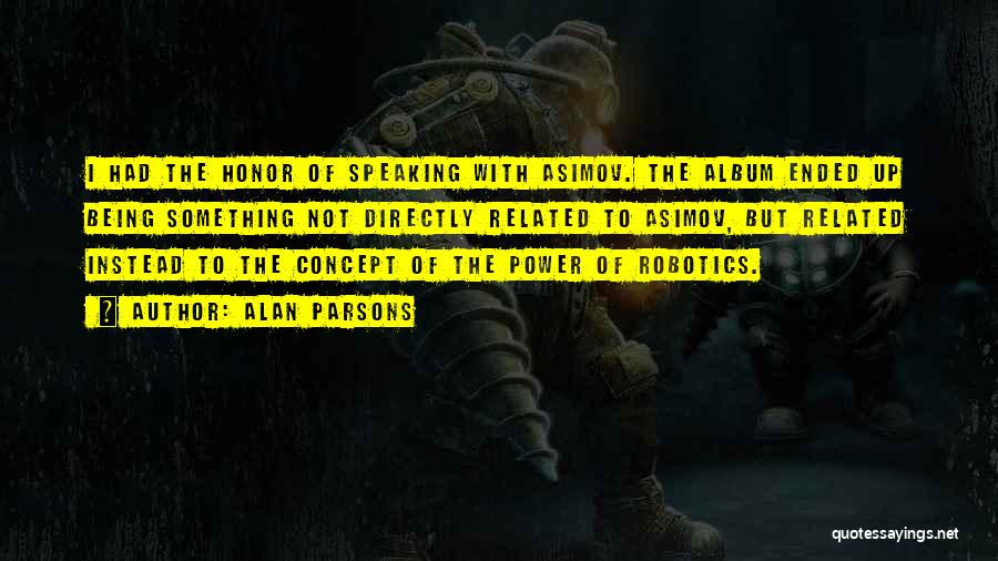 Alan Parsons Quotes: I Had The Honor Of Speaking With Asimov. The Album Ended Up Being Something Not Directly Related To Asimov, But