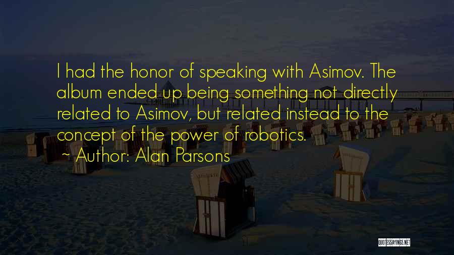 Alan Parsons Quotes: I Had The Honor Of Speaking With Asimov. The Album Ended Up Being Something Not Directly Related To Asimov, But