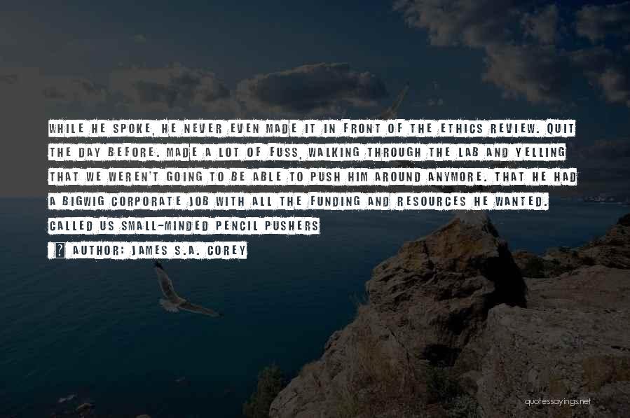 James S.A. Corey Quotes: While He Spoke, He Never Even Made It In Front Of The Ethics Review. Quit The Day Before. Made A