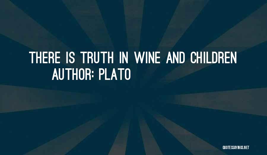 Plato Quotes: There Is Truth In Wine And Children