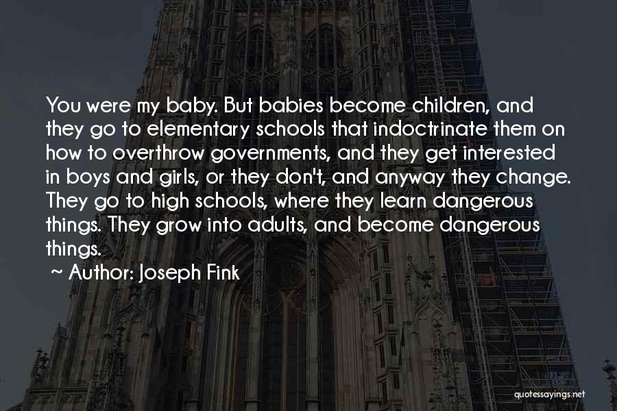 Joseph Fink Quotes: You Were My Baby. But Babies Become Children, And They Go To Elementary Schools That Indoctrinate Them On How To