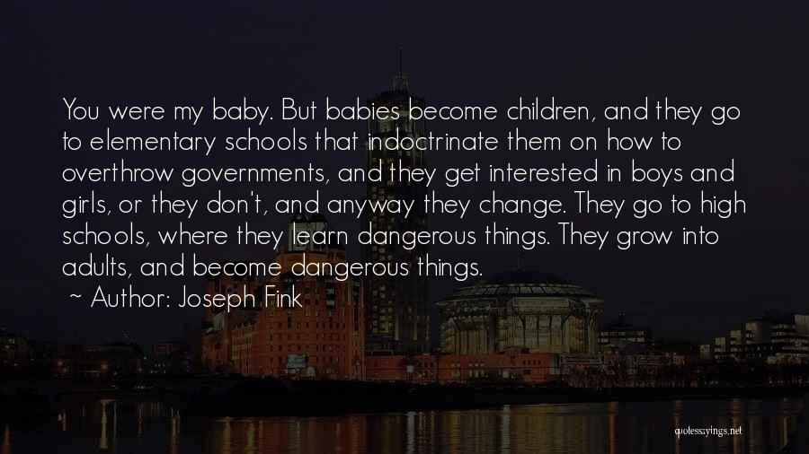 Joseph Fink Quotes: You Were My Baby. But Babies Become Children, And They Go To Elementary Schools That Indoctrinate Them On How To