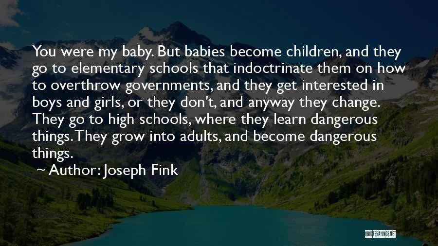 Joseph Fink Quotes: You Were My Baby. But Babies Become Children, And They Go To Elementary Schools That Indoctrinate Them On How To