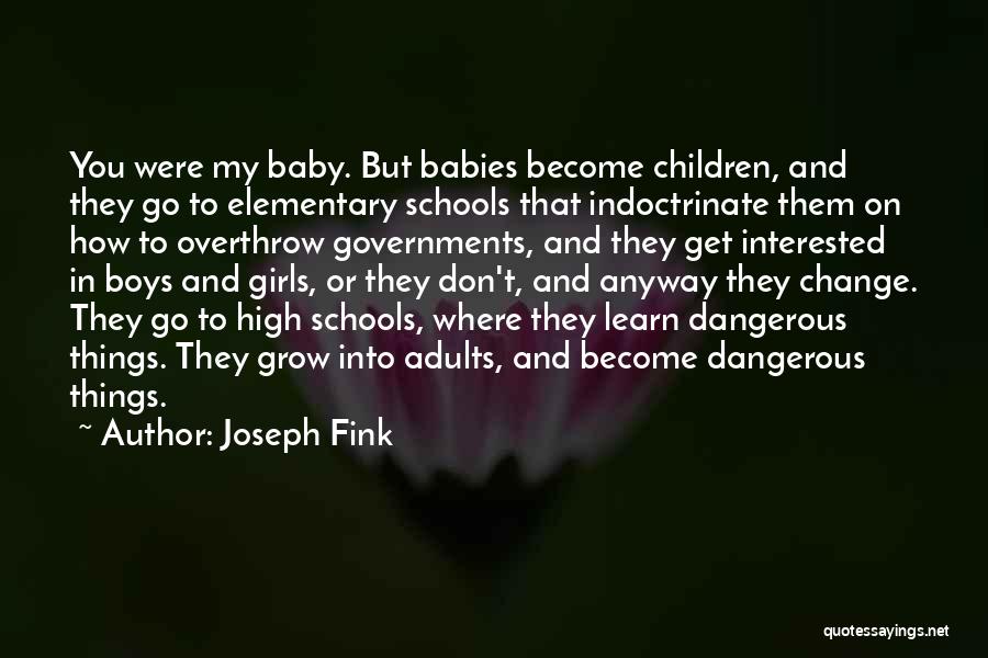 Joseph Fink Quotes: You Were My Baby. But Babies Become Children, And They Go To Elementary Schools That Indoctrinate Them On How To