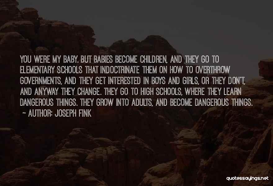 Joseph Fink Quotes: You Were My Baby. But Babies Become Children, And They Go To Elementary Schools That Indoctrinate Them On How To