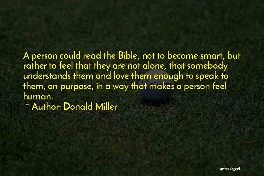 Donald Miller Quotes: A Person Could Read The Bible, Not To Become Smart, But Rather To Feel That They Are Not Alone, That