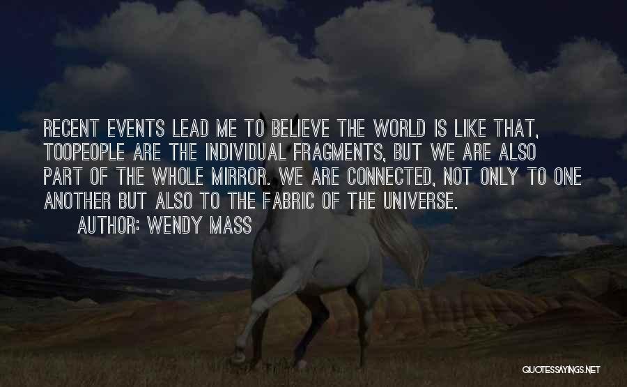 Wendy Mass Quotes: Recent Events Lead Me To Believe The World Is Like That, Toopeople Are The Individual Fragments, But We Are Also