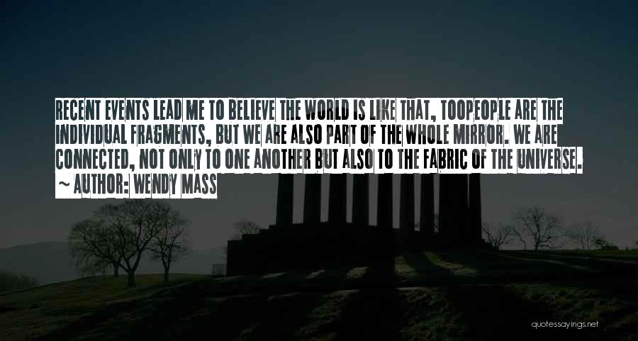 Wendy Mass Quotes: Recent Events Lead Me To Believe The World Is Like That, Toopeople Are The Individual Fragments, But We Are Also