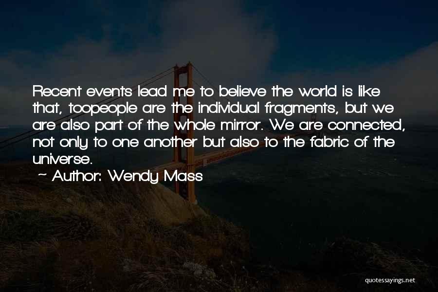 Wendy Mass Quotes: Recent Events Lead Me To Believe The World Is Like That, Toopeople Are The Individual Fragments, But We Are Also