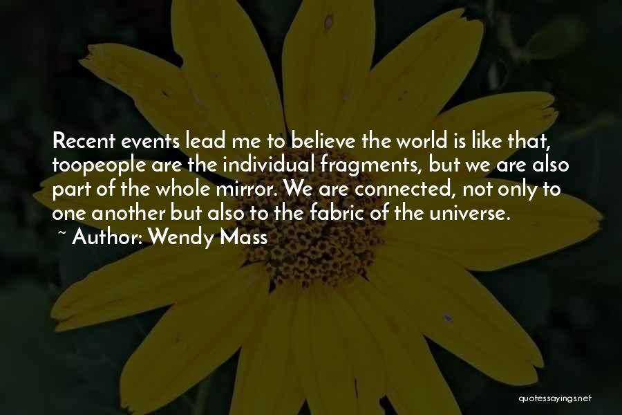 Wendy Mass Quotes: Recent Events Lead Me To Believe The World Is Like That, Toopeople Are The Individual Fragments, But We Are Also