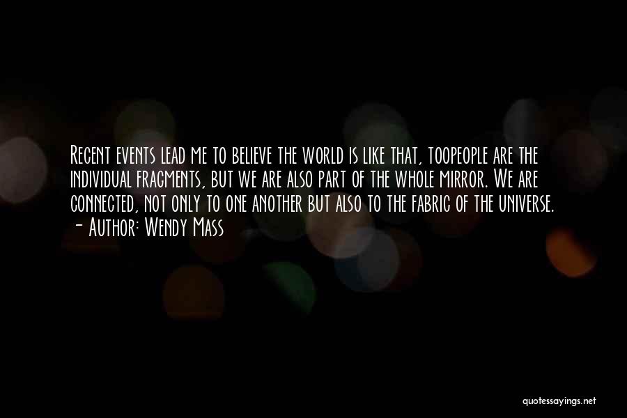 Wendy Mass Quotes: Recent Events Lead Me To Believe The World Is Like That, Toopeople Are The Individual Fragments, But We Are Also