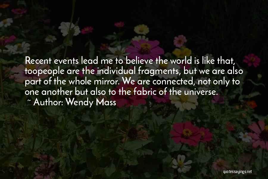 Wendy Mass Quotes: Recent Events Lead Me To Believe The World Is Like That, Toopeople Are The Individual Fragments, But We Are Also
