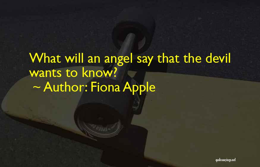 Fiona Apple Quotes: What Will An Angel Say That The Devil Wants To Know?