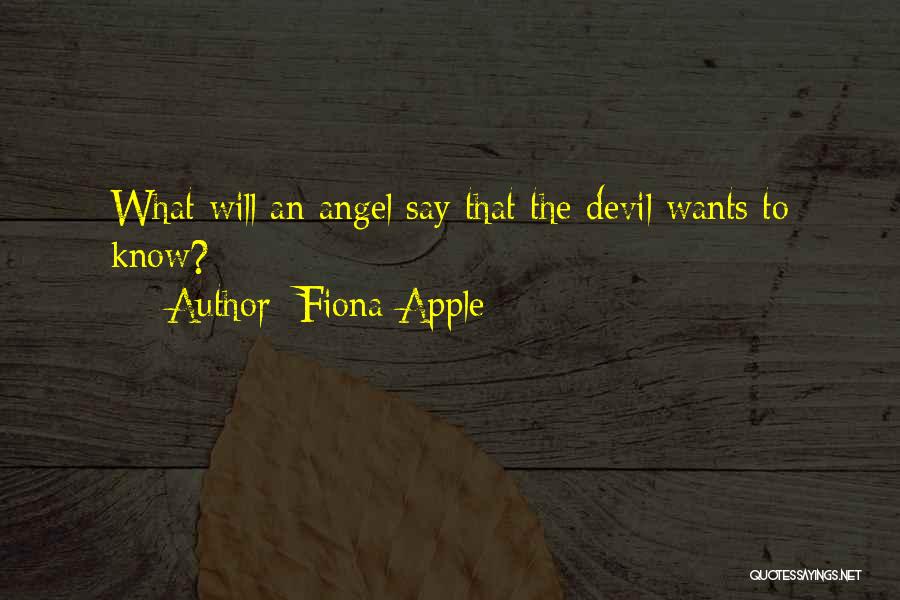 Fiona Apple Quotes: What Will An Angel Say That The Devil Wants To Know?