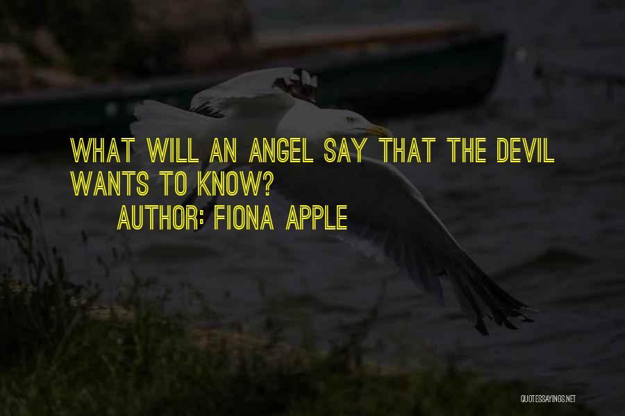 Fiona Apple Quotes: What Will An Angel Say That The Devil Wants To Know?