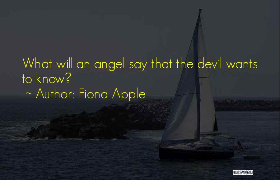 Fiona Apple Quotes: What Will An Angel Say That The Devil Wants To Know?