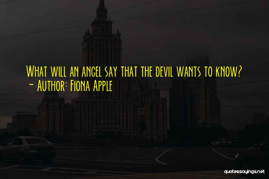 Fiona Apple Quotes: What Will An Angel Say That The Devil Wants To Know?