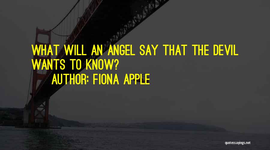 Fiona Apple Quotes: What Will An Angel Say That The Devil Wants To Know?