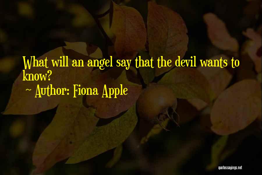 Fiona Apple Quotes: What Will An Angel Say That The Devil Wants To Know?