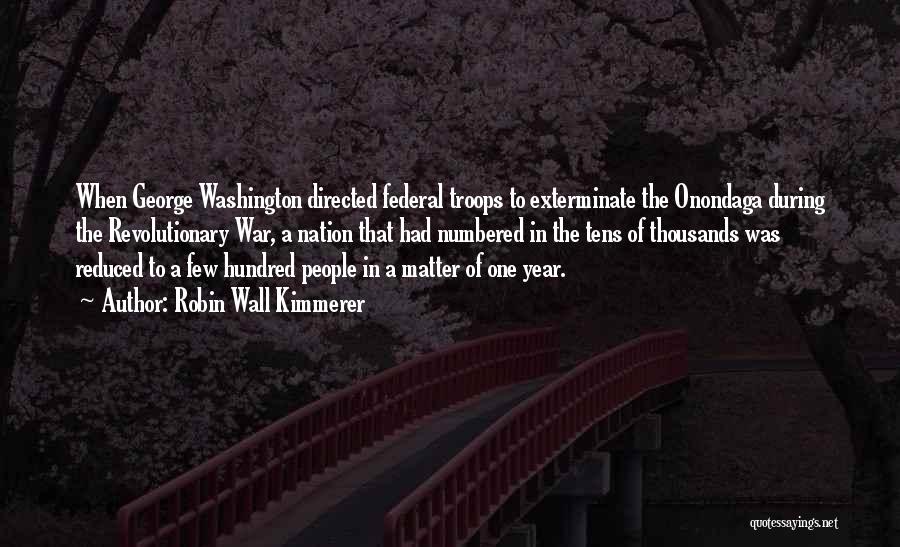 Robin Wall Kimmerer Quotes: When George Washington Directed Federal Troops To Exterminate The Onondaga During The Revolutionary War, A Nation That Had Numbered In