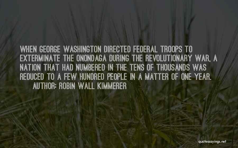 Robin Wall Kimmerer Quotes: When George Washington Directed Federal Troops To Exterminate The Onondaga During The Revolutionary War, A Nation That Had Numbered In