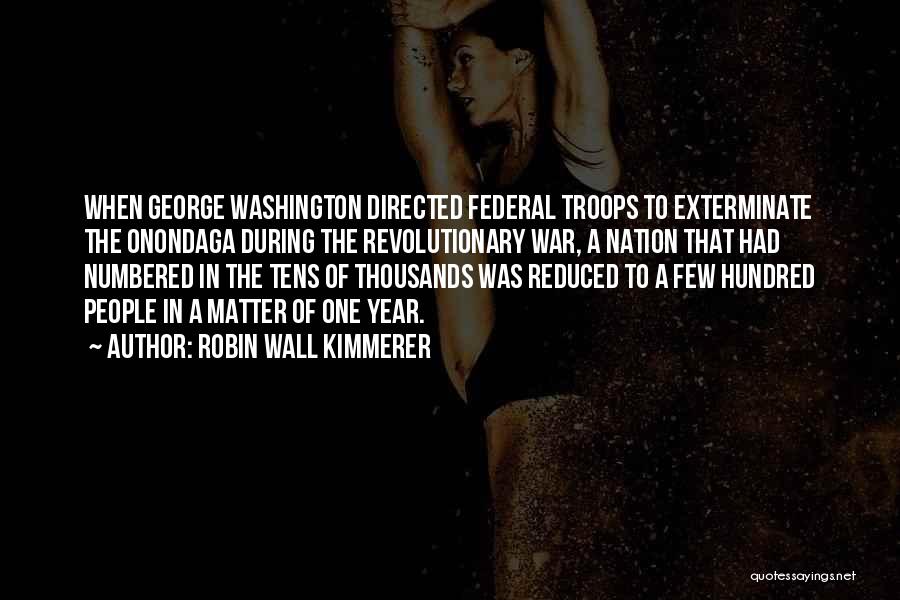 Robin Wall Kimmerer Quotes: When George Washington Directed Federal Troops To Exterminate The Onondaga During The Revolutionary War, A Nation That Had Numbered In
