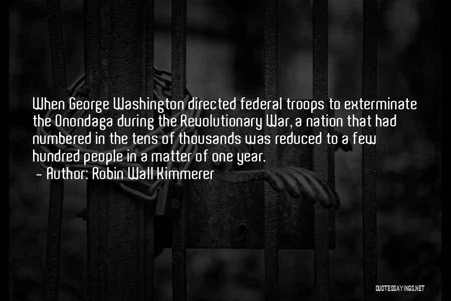 Robin Wall Kimmerer Quotes: When George Washington Directed Federal Troops To Exterminate The Onondaga During The Revolutionary War, A Nation That Had Numbered In