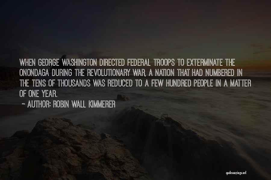 Robin Wall Kimmerer Quotes: When George Washington Directed Federal Troops To Exterminate The Onondaga During The Revolutionary War, A Nation That Had Numbered In