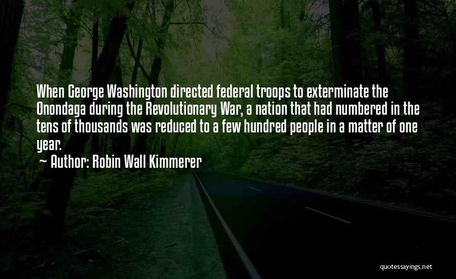 Robin Wall Kimmerer Quotes: When George Washington Directed Federal Troops To Exterminate The Onondaga During The Revolutionary War, A Nation That Had Numbered In