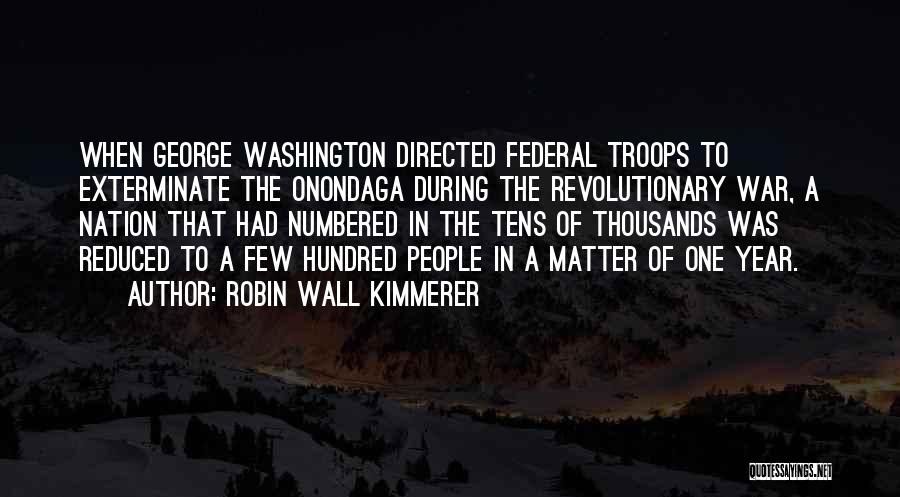 Robin Wall Kimmerer Quotes: When George Washington Directed Federal Troops To Exterminate The Onondaga During The Revolutionary War, A Nation That Had Numbered In