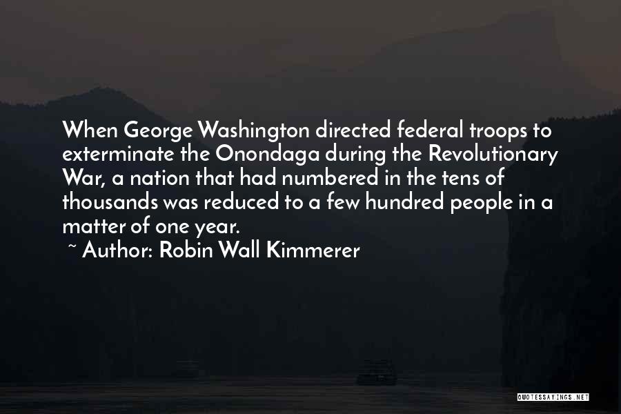 Robin Wall Kimmerer Quotes: When George Washington Directed Federal Troops To Exterminate The Onondaga During The Revolutionary War, A Nation That Had Numbered In