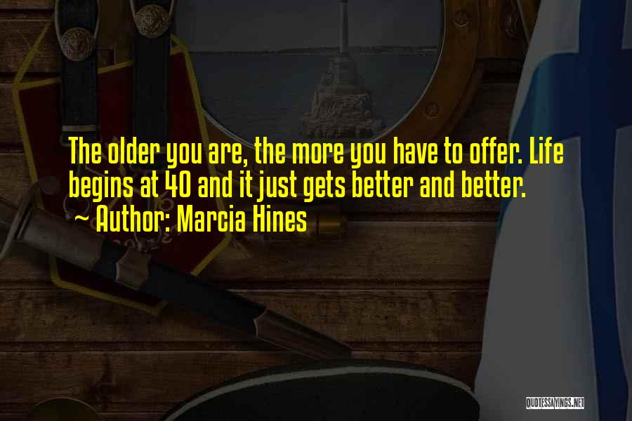 Marcia Hines Quotes: The Older You Are, The More You Have To Offer. Life Begins At 40 And It Just Gets Better And