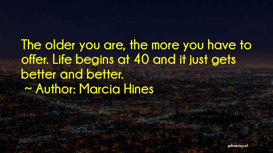 Marcia Hines Quotes: The Older You Are, The More You Have To Offer. Life Begins At 40 And It Just Gets Better And