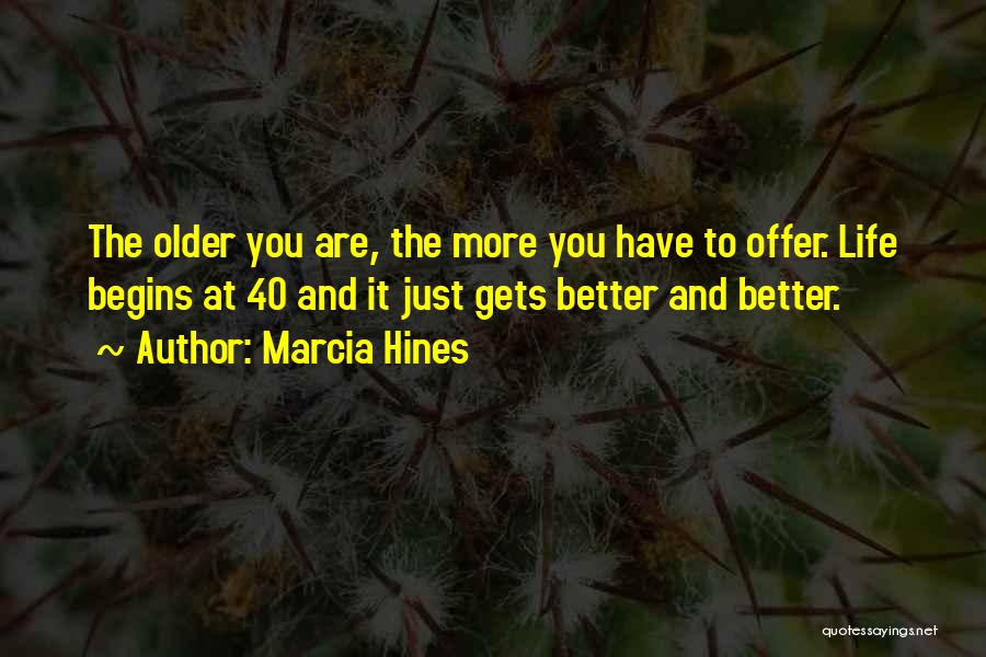 Marcia Hines Quotes: The Older You Are, The More You Have To Offer. Life Begins At 40 And It Just Gets Better And