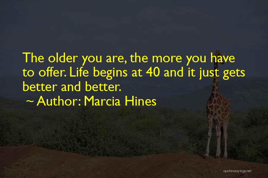 Marcia Hines Quotes: The Older You Are, The More You Have To Offer. Life Begins At 40 And It Just Gets Better And