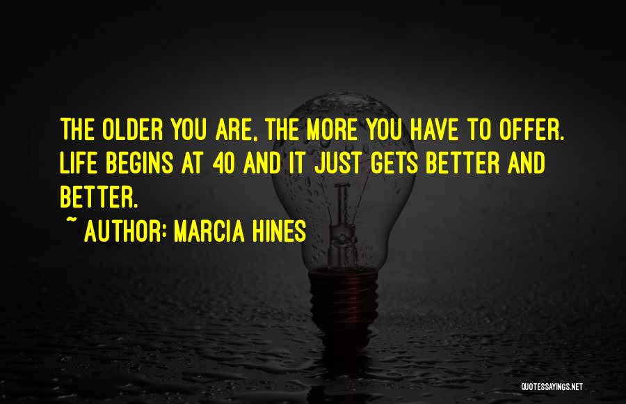 Marcia Hines Quotes: The Older You Are, The More You Have To Offer. Life Begins At 40 And It Just Gets Better And