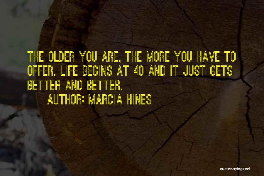 Marcia Hines Quotes: The Older You Are, The More You Have To Offer. Life Begins At 40 And It Just Gets Better And