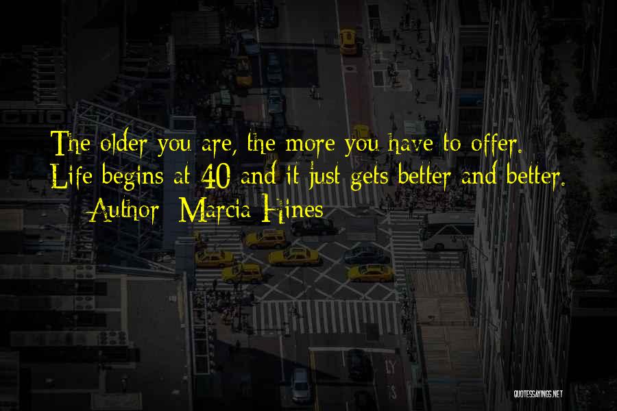 Marcia Hines Quotes: The Older You Are, The More You Have To Offer. Life Begins At 40 And It Just Gets Better And