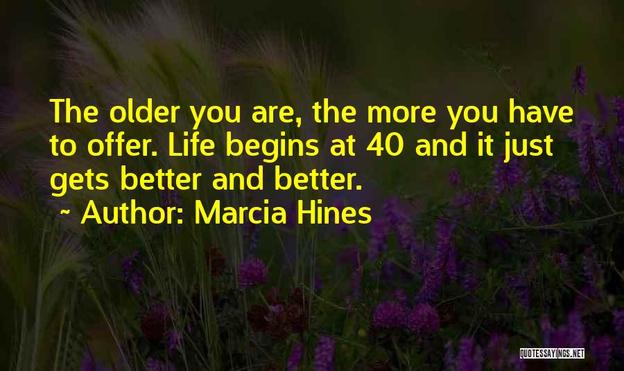 Marcia Hines Quotes: The Older You Are, The More You Have To Offer. Life Begins At 40 And It Just Gets Better And