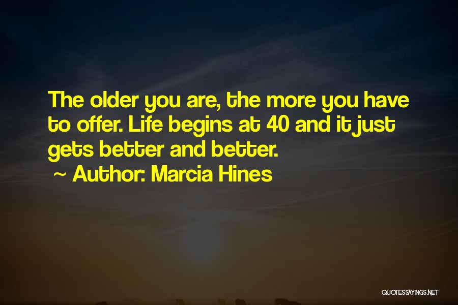 Marcia Hines Quotes: The Older You Are, The More You Have To Offer. Life Begins At 40 And It Just Gets Better And